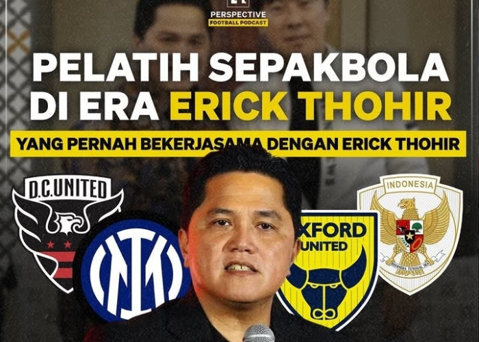 Perjalanan Erick Thohir Bersama Pelatih Sepak Bola di Eranya, Pernah Bekerjasama Dalam Satu Tujuan!