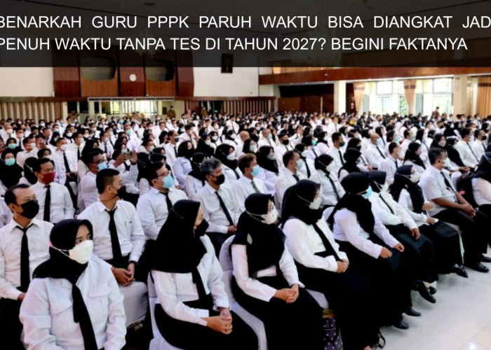 Guru PPPK Paruh Waktu Bisa Diangkat Jadi Penuh Waktu Tanpa Tes di Tahun 2027? Ini Penjelasan Terbarunya
