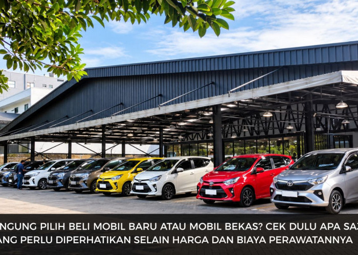 Mending Beli Mobil Baru atau Bekas? Jangan Cuma Bandingkan Harga, Ini yang Perlu Dihitung!